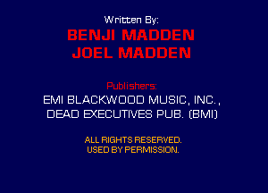 Written Byz

EMI BLACKWCICID MUSIC, INC,
DEAD B(ECUTIVES PUB. (BMIJ

ALL RIGHTS RESERVED
USED BY PERMISSION