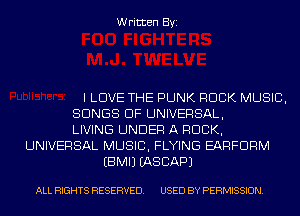 Written Byi

I LOVE THE PUNK ROCK MUSIC,
SONGS OF UNIVERSAL,
LIVING UNDER A ROCK,
UNIVERSAL MUSIC, FLYING EARFDRM
EBMIJ IASCAPJ

ALL RIGHTS RESERVED. USED BY PERMISSION.