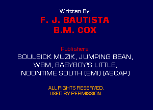 W ritten Byz

SUULSICK MUZIK, JUMPING BEAN.
WBM, BABYBUY'S LITTLE,
NUUNTIME SOUTH (BMIJ (ASCAPJ

ALL RIGHTS RESERVED.
USED BY PERMISSION