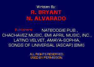 Written Byi

NATBDDGIE PUB,
CHACHAVEZ MUSIC, EMI APRIL MUSIC, INC,
LATINO VELVET, AMAYA-SDPHIA,
SONGS OF UNIVERSAL EASCAPJ EBMIJ

ALL RIGHTS RESERVED.
USED BY PERMISSION.
