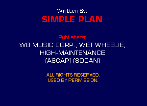 W ritten Byz

WB MUSIC CORP. , WET WHEELIE,
HlGH-MAINTENANCE
IASCAPJ (SUDAN)

ALL RIGHTS RESERVED.
USED BY PERMISSION