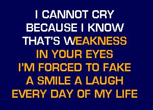 I CANNOT CRY
BECAUSE I KNOW
THAT'S WEAKNESS
IN YOUR EYES
I'M FORCED T0 FAKE
A SMILE A LAUGH
EVERY DAY OF MY LIFE