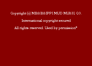 Copyright (c) MISSISSIPPI MUD MUSIC CO,
Inman'onsl copyright occumd

All rights marred. Used by pcrminion