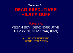 Written Byz

VEGAN BUY, DEAD B(ECUTIVE,
HILARY DUFF (ASCAPJ (BMIJ

ALL RIGHTS RESERVED
USED BY PERMISSION