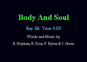 Body And Soul

Key Eb Tune 523

Woxds and Musm by
E Heyman. R Sow. F Eytongcl Gwen
