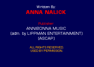 Written By

ANNIBDNNA MUSIC
Eadm by LIPPMAN ENTERTAINMENT)

(AS CAP)

ALL RIGHTS RESERVED
USED BY PERMISSION
