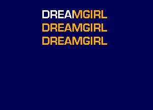 DREAMGIRL
DREAMGIRL
DREAMGIRL