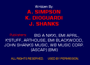 Written Byi

BIG A NIKKI, EMI APRIL,
K'STUFF, ARTHDUSE, EMI BLACKWDDD,
JOHN SHANKS MUSIC, WB MUSIC CORP.
EASCAPJ EBMIJ

ALL RIGHTS RESERVED. USED BY PERMISSION.