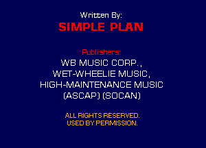 W ritcen By

XNB MUSIC CORP ,
WET-WHEELIE MUSIC,

HIGH-MAINTENANCE MUSIC
EASCAPJ ESDCANJ

ALL RIGHTS RESERVED
USED BY PERMISSION