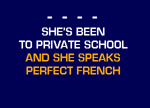 SHES BEEN
TO PRIVATE SCHOOL
AND SHE SPEAKS
PERFECT FRENCH