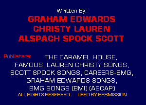 Written Byi

THE CARAMEL HOUSE,
FAMOUS, LAUREN CHRISTY SONGS,
SCOTT SPDCK SONGS, CAREERS-BMG,
GRAHAM EDWARDS SONGS,

BMG SONGS EBMIJ EASCAPJ
ALL RIGHTS RESERVED. USED BY PERMISSION.