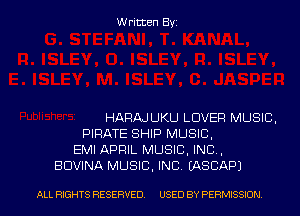 Written Byz

HAFIAJUKU LOVER MUSIC.
PIRATE SHIP MUSIC,
EMI APRIL MUSIC, INC,
BDVINA MUSIC, INC. (ASCAPJ

ALL RIGHTS RESERVED. USED BY PERMISSION