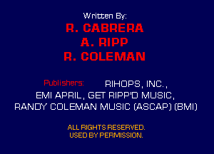 Written Byi

RIHDPS, IND,
EMI APRIL, GET RIPP'D MUSIC,
RANDY COLEMAN MUSIC EASCAPJ EBMIJ

ALL RIGHTS RESERVED.
USED BY PERMISSION.