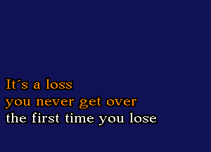 IFS a loss

you never get over
the first time you lose