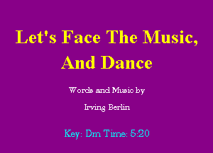 Let's Face The Music,
And Dance

Words and Munc by
W Bcrlm

Key Dm Tune 520