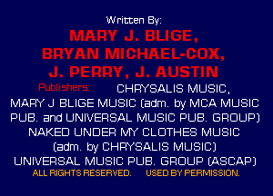 Written Byi

CHRYSALIS MUSIC,
MARY J BLIGE MUSIC Eadm. by MBA MUSIC
PUB. and UNIVERSAL MUSIC PUB. GROUP)
NAKED UNDER MY CLOTHES MUSIC
Eadm. by CHRYSALIS MUSIC)

UNIVERSAL MUSIC PUB. GROUP EASCAPJ
ALL RIGHTS RESERVED. USED BY PERMISSION.