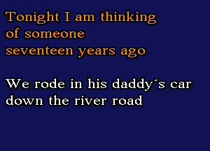 Tonight I am thinking
of someone

seventeen years ago

XVe rode in his daddy's car
down the river road