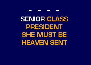 SENIOR CLASS
PRESIDENT

SHE MUST BE
HEAVEN-SENT