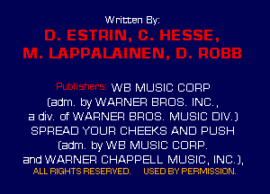 Written Byi

WB MUSIC CORP
Eadm. byWAFlNEF! BROS. INC,
a div. OfWARNER BROS. MUSIC DIV.)
SPREAD YOUR CHEEKS AND PUSH
Eadm. byWB MUSIC CORP.

and WARNER CHAPPELL MUSIC, INC).
ALL RIGHTS RESERVED. USED BY PERMISSION.