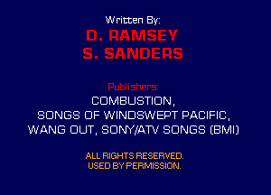 W ritten Byz

COMBUSTION,
SONGS OF WINDSWEPT PACIFIC,
WANG OUT, SDNYIATV SONGS (BMIJ

ALL RIGHTS RESERVED.
USED BY PERMISSION