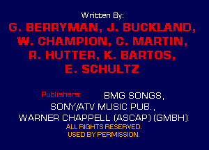 Written Byz

BMG SONGS.
SDNYwa MUSIC PUB,

WARNER CHAPPELL EASCAPJ (GMBHJ

ALL RIGHTS RESERVED
USED BY PERMISSION