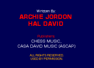 Written By

CHESS MUSIC,
CASA DAVID MUSIC EASCAPJ

ALL RIGHTS RESERVED
U'SED BY PERMISSION