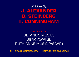W ritten Byz

JETANDN MUSIC,
JERK AWAKE,
RUTH ANNE MUSIC (ASCAP)

ALL RIGHTS RESERVED. USED BY PERMISSION