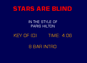 IN THE STYLE 0F
PARIS HILTON

KEY OF (DJ TIME 408

8 BAH INTRO