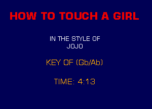 IN THE STYLE OF
JOJO

KEY OF (GblAbJ

TIME 413