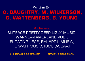 Written Byi

SURFACE PRETTY DEEP UGLY MUSIC,
WARNER-TAMERLANE PUB,
FLOATING LEAF, EMI APRIL MUSIC,
G WATT MUSIC. EBMIJ IASCAPJ

ALL RIGHTS RESERVED. USED BY PERMISSION.