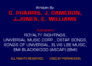 Written Byi

ROYALTY RIGHTINGS,
UNIVERSAL MUSIC CORP, DSTAF SONGS,
SONGS OF UNIVERSAL, ELVIS LEE MUSIC,

EMI BLACKWDDD IASCAPJ EBMIJ

ALL RIGHTS RESERVED. USED BY PERMISSION.