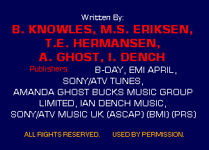 Written Byi

B-DAY, EMI APRIL,
SDNYJATV TUNES,
AMANDA GHOST BUCKS MUSIC GROUP
LIMITED, IAN BENCH MUSIC,
SDNYJATV MUSIC UK IASCAPJ EBMIJ EPRSJ

ALL RIGHTS RESERVED. USED BY PERMISSION.