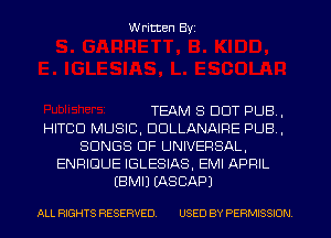 W ritten Byz

TEAM 8 DOT PUB,
HITCD MUSIC, DDLLANAIRE PUB,
SONGS OF UNIVERSAL,
ENRIDUE IGLESIAS, EMI APRIL
(BMIJ (ASCAPJ

ALL RIGHTS RESERVED. USED BY PERMISSION