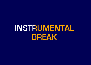 INSTRUMENTAL

BREAK