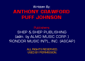 W ritten Byz

SHEP IS. SHEP PUBLISHING
(adm byALMD MUSIC CORP)
'RUNDCJF! MUSIC INT'L, INC. (ASCAPJ

ALL RIGHTS RESERVED.
USED BY PERMISSION