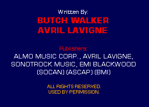Written Byi

ALMD MUSIC C1099, AVRIL LAVIGNE,
SDNDTRDCK MUSIC, EMI BLACKWDDD
(SUDAN) IASCAPJ EBMIJ

ALL RIGHTS RESERVED.
USED BY PERMISSION.