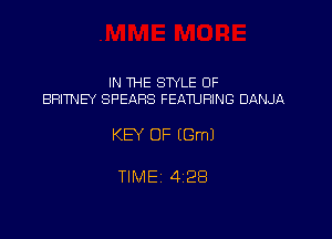 IN THE STYLE 0F
BRITNB SPEARS FEATURING DANJA

KEY OF (Gm)

TIME 4128
