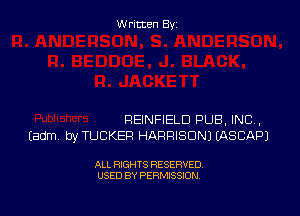 Written By

REINFIELD PUB, IND,
(adm by TUCKER HARRISON) IASCAPJ

ALL RIGHTS RESERVED
USED BY PERMISSION