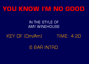 IN THE SWLE OF
AMY WINEHDUSE

KEY OF EDmXAmJ TIME 4120

ES BAR INTRO