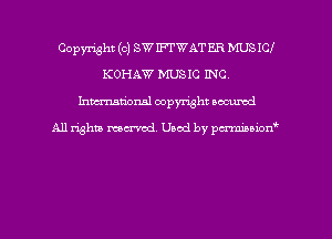 Copyright (c) SW IFTWAT ER MUS ICI
KOHAW MUSIC INC.
hman'onal copyright occumd

All righm marred. Used by pcrmiaoion