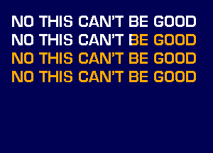 N0 THIS CAN'T BE GOOD
N0 THIS CAN'T BE GOOD
N0 THIS CAN'T BE GOOD
N0 THIS CAN'T BE GOOD