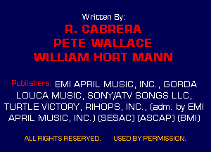 Written Byi

EMI APRIL MUSIC, INC, GDRDA
LDUCA MUSIC, SDNYJATV SONGS LLB,
TURTLE VICTORY, RIHDPS, IND. Eadm. by EMI
APRIL MUSIC, INC.) (SESACJ IASCAPJ EBMIJ

ALL RIGHTS RESERVED. USED BY PERMISSION.