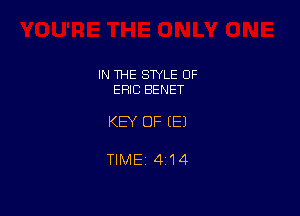 IN THE SWLE OF
EFIIC BENET

KEY OF EEJ

TlMEi 4i14