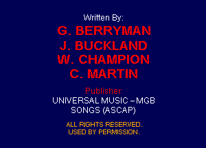 Written By

UNIVERSAL MUSIC - MOB
SONGS (ASCAP)

ALL RIGHTS RESERVED
USED BY PERMISSION