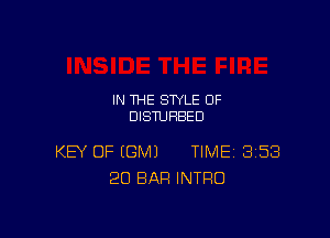 IN THE STYLE 0F
DISTURBED

KEY OF EGMJ TIME 8153
20 BAR INTRO