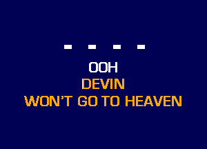 OOH

DEVIN
WON'T GO TO HEAVEN