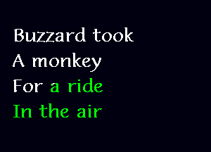 Buzzard took
A monkey

For a ride
In the air