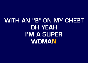 WITH AN 8 ON MY CHEST
OH YEAH

I'M A SUPER
WOMAN