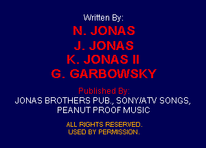 Written By

JONAS BROTHERS PUB, SONYIATV SONGS,
PEANUT PROOF MUSIC

ALL RIGHTS RESERVED
USED BY PEPh'JSWI