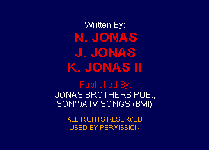 Written By

JONAS BROTHERS PUB,
SONYIAW SONGS (BMI)

ALL RIGHTS RESERVED
USED BY PEPMISSJON